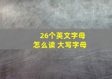 26个英文字母怎么读 大写字母